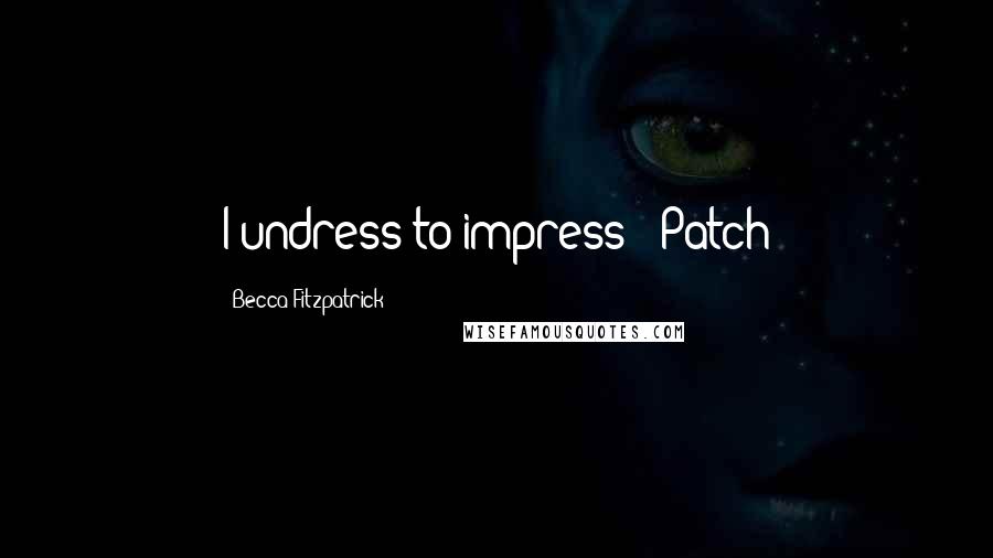 Becca Fitzpatrick Quotes: I undress to impress - Patch