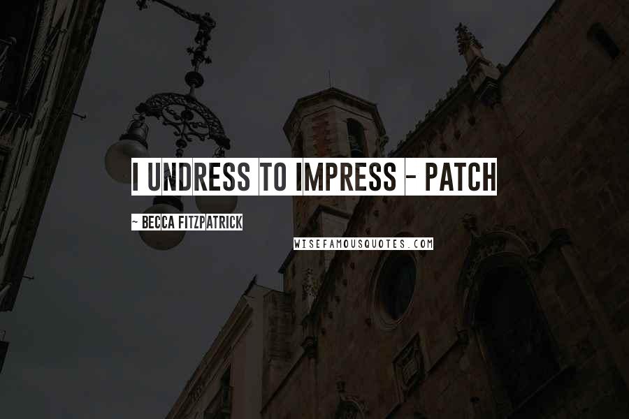 Becca Fitzpatrick Quotes: I undress to impress - Patch