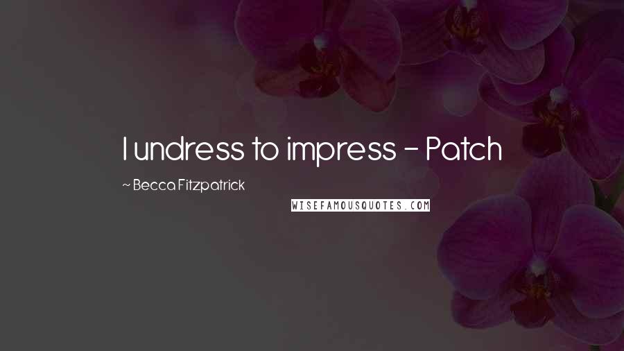 Becca Fitzpatrick Quotes: I undress to impress - Patch