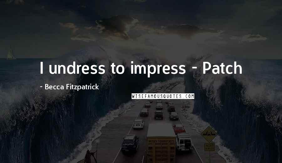 Becca Fitzpatrick Quotes: I undress to impress - Patch