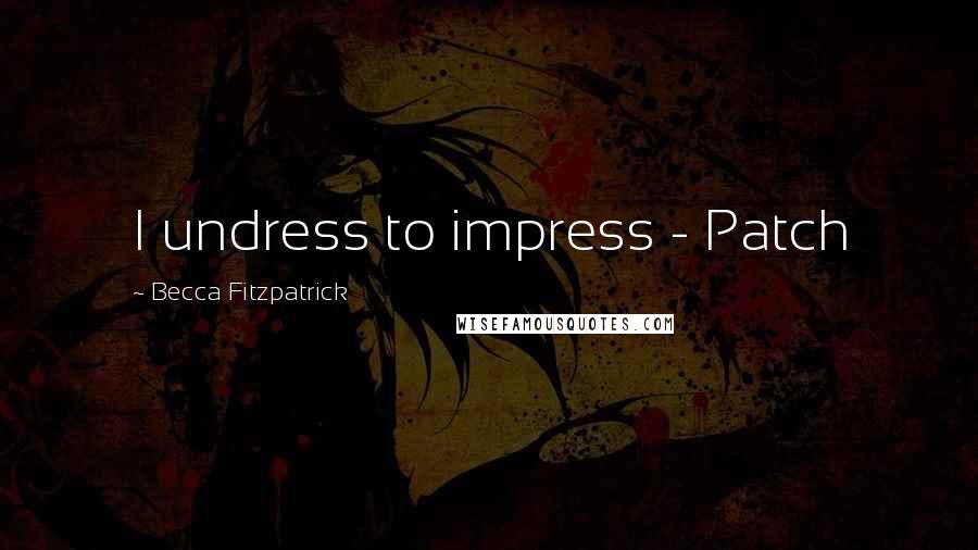 Becca Fitzpatrick Quotes: I undress to impress - Patch