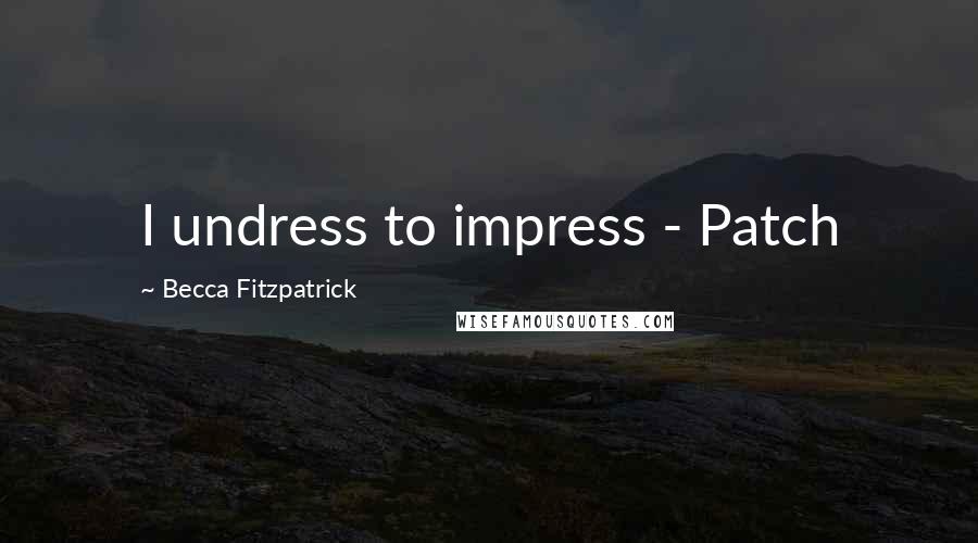 Becca Fitzpatrick Quotes: I undress to impress - Patch
