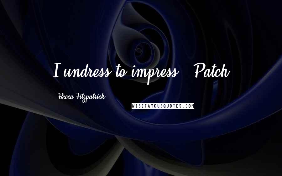 Becca Fitzpatrick Quotes: I undress to impress - Patch