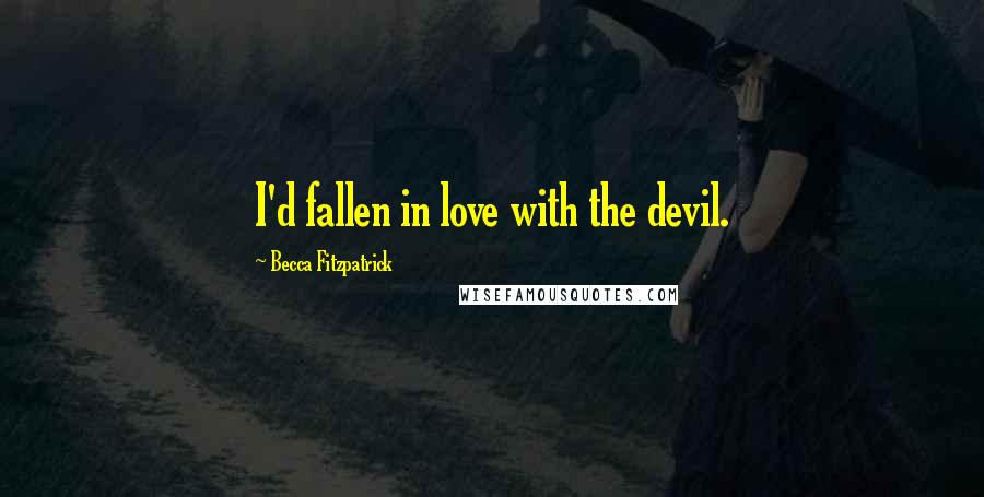 Becca Fitzpatrick Quotes: I'd fallen in love with the devil.