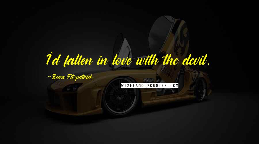 Becca Fitzpatrick Quotes: I'd fallen in love with the devil.