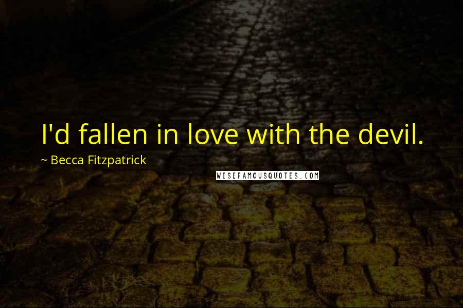 Becca Fitzpatrick Quotes: I'd fallen in love with the devil.