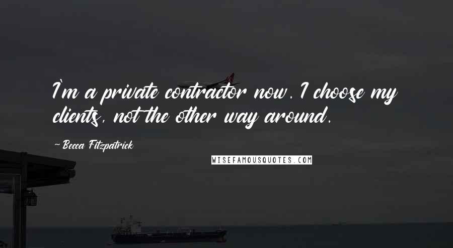 Becca Fitzpatrick Quotes: I'm a private contractor now. I choose my clients, not the other way around.