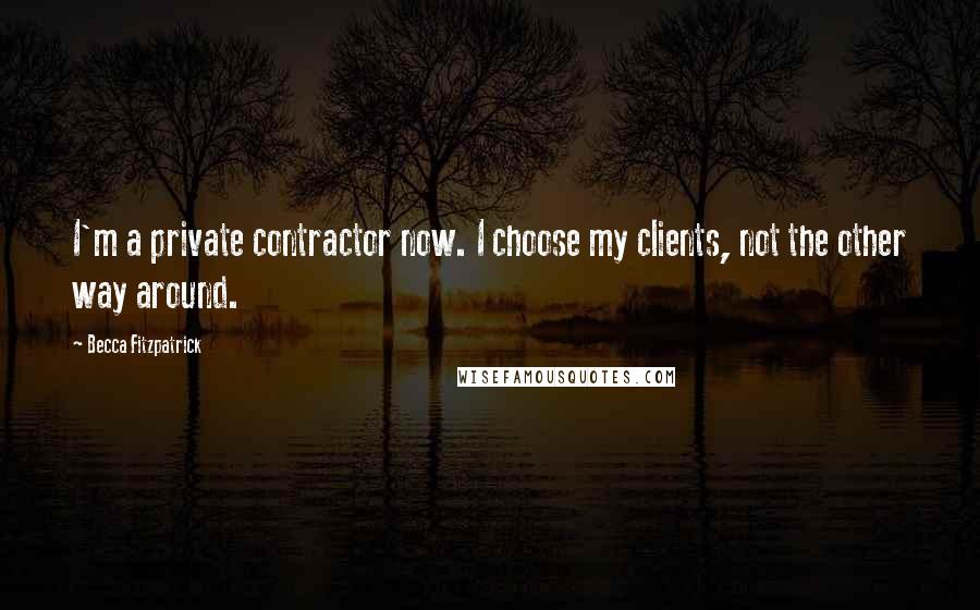 Becca Fitzpatrick Quotes: I'm a private contractor now. I choose my clients, not the other way around.