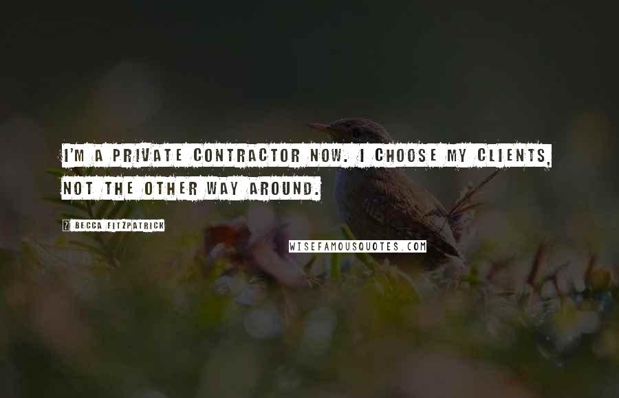 Becca Fitzpatrick Quotes: I'm a private contractor now. I choose my clients, not the other way around.