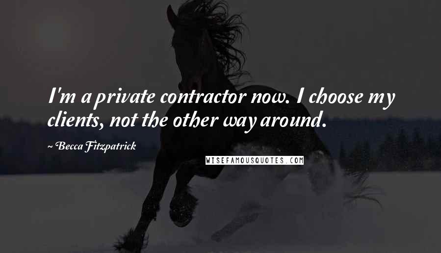 Becca Fitzpatrick Quotes: I'm a private contractor now. I choose my clients, not the other way around.