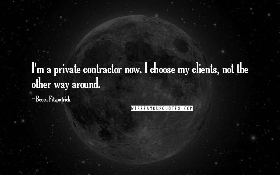 Becca Fitzpatrick Quotes: I'm a private contractor now. I choose my clients, not the other way around.