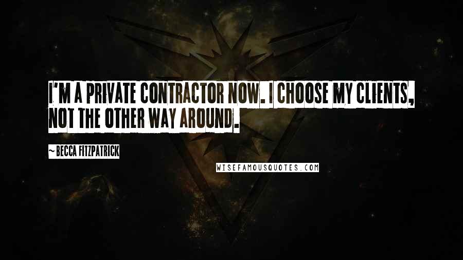 Becca Fitzpatrick Quotes: I'm a private contractor now. I choose my clients, not the other way around.