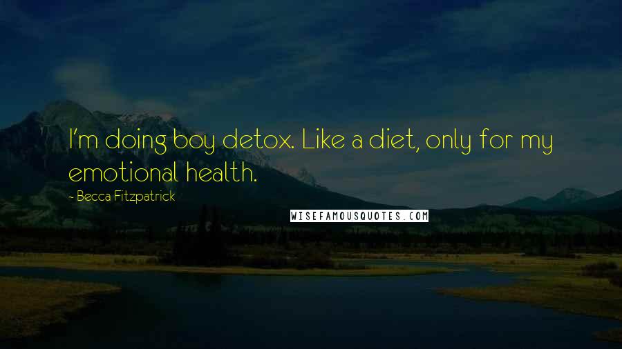 Becca Fitzpatrick Quotes: I'm doing boy detox. Like a diet, only for my emotional health.