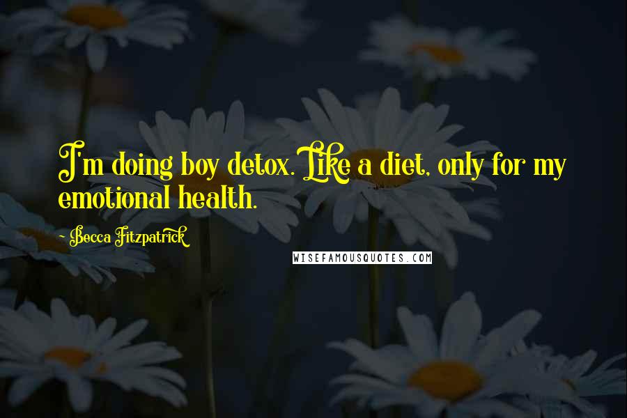 Becca Fitzpatrick Quotes: I'm doing boy detox. Like a diet, only for my emotional health.