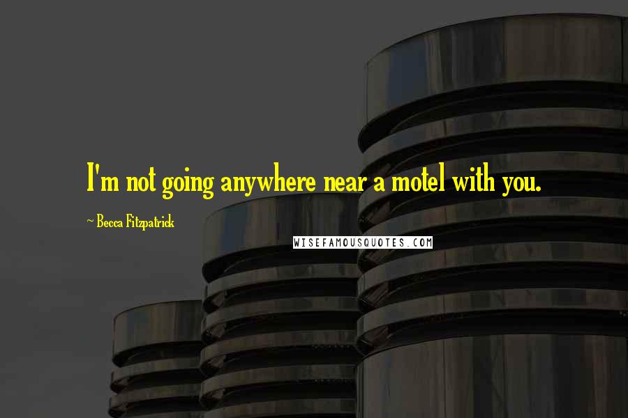 Becca Fitzpatrick Quotes: I'm not going anywhere near a motel with you.