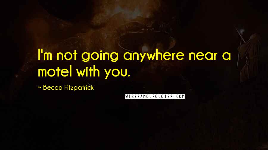 Becca Fitzpatrick Quotes: I'm not going anywhere near a motel with you.