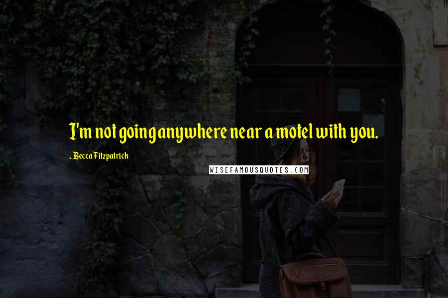 Becca Fitzpatrick Quotes: I'm not going anywhere near a motel with you.