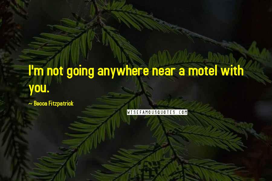 Becca Fitzpatrick Quotes: I'm not going anywhere near a motel with you.