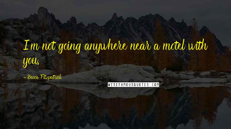 Becca Fitzpatrick Quotes: I'm not going anywhere near a motel with you.