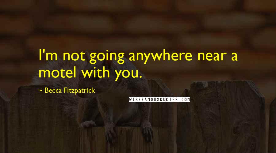 Becca Fitzpatrick Quotes: I'm not going anywhere near a motel with you.
