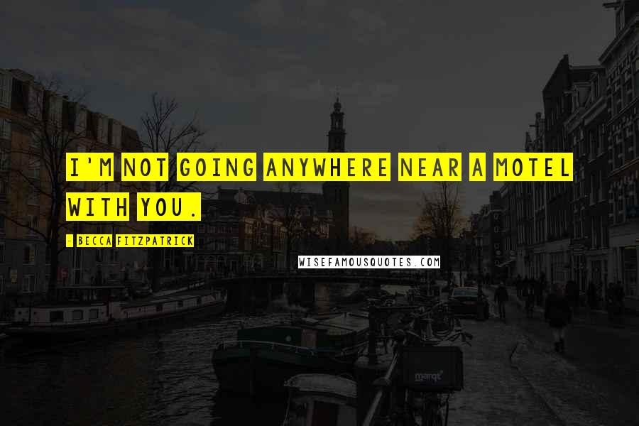 Becca Fitzpatrick Quotes: I'm not going anywhere near a motel with you.