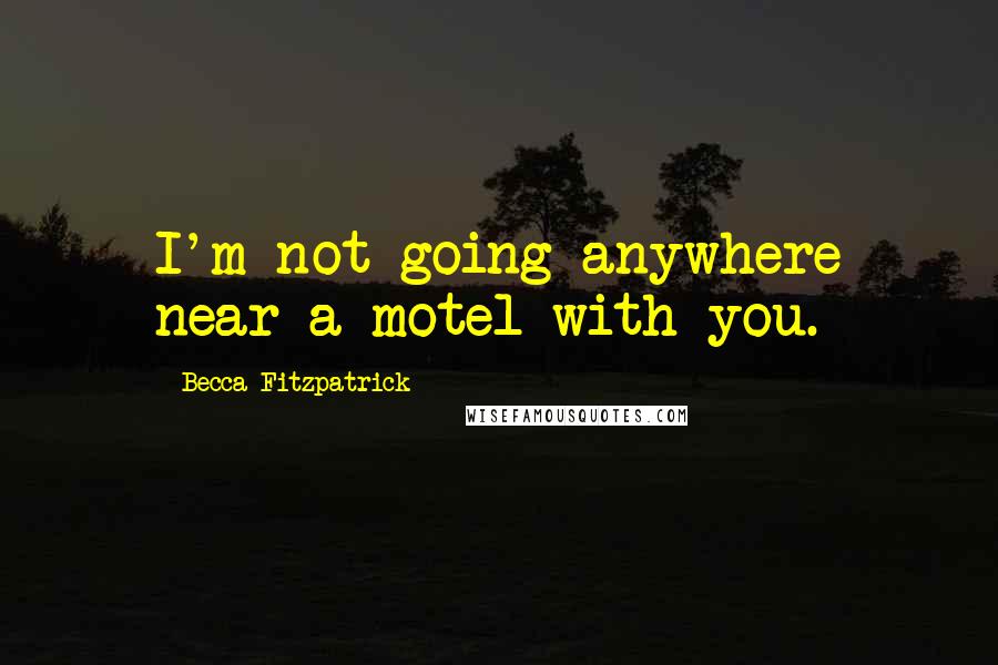 Becca Fitzpatrick Quotes: I'm not going anywhere near a motel with you.