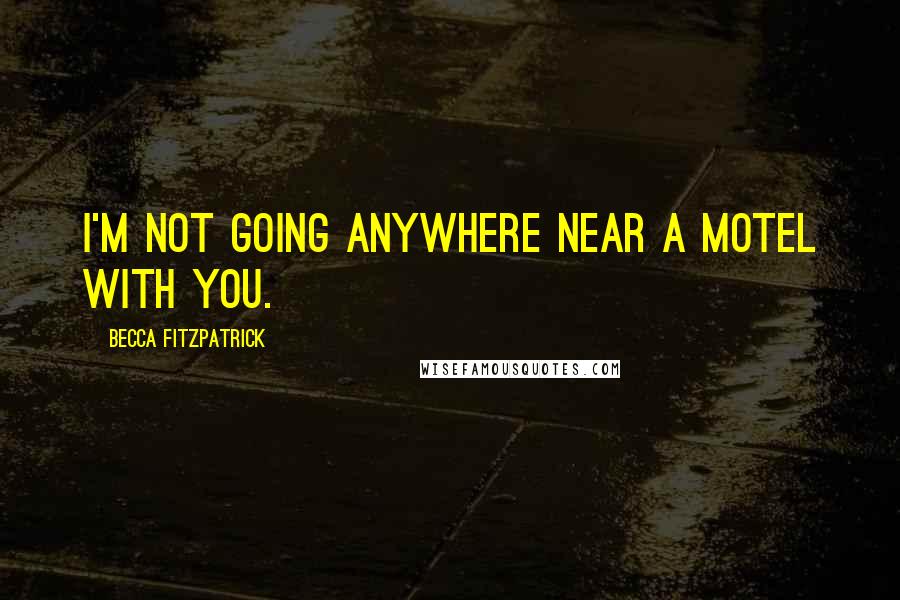 Becca Fitzpatrick Quotes: I'm not going anywhere near a motel with you.