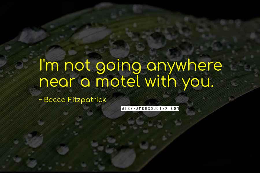 Becca Fitzpatrick Quotes: I'm not going anywhere near a motel with you.