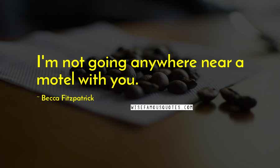 Becca Fitzpatrick Quotes: I'm not going anywhere near a motel with you.