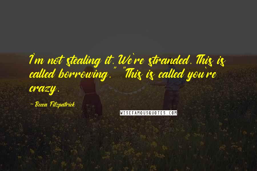 Becca Fitzpatrick Quotes: I'm not stealing it. We're stranded. This is called borrowing." "This is called you're crazy.