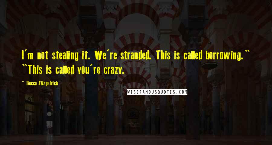 Becca Fitzpatrick Quotes: I'm not stealing it. We're stranded. This is called borrowing." "This is called you're crazy.