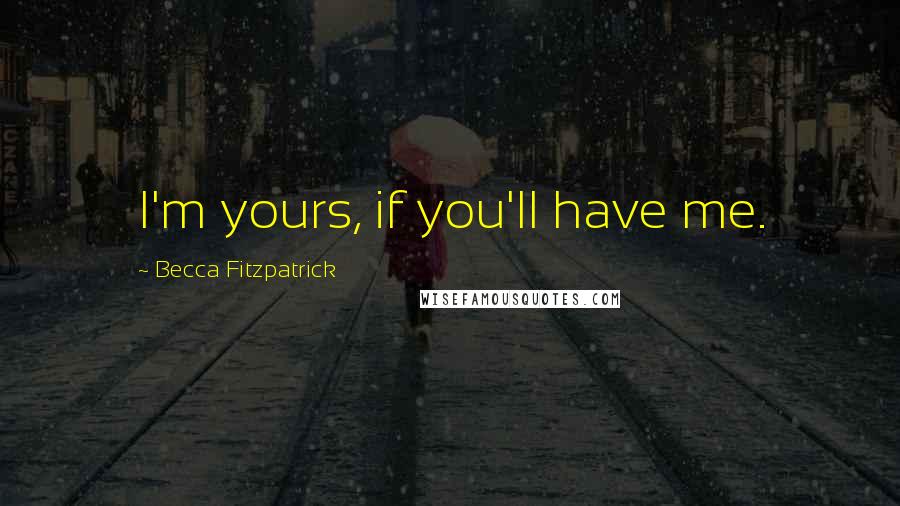 Becca Fitzpatrick Quotes: I'm yours, if you'll have me.