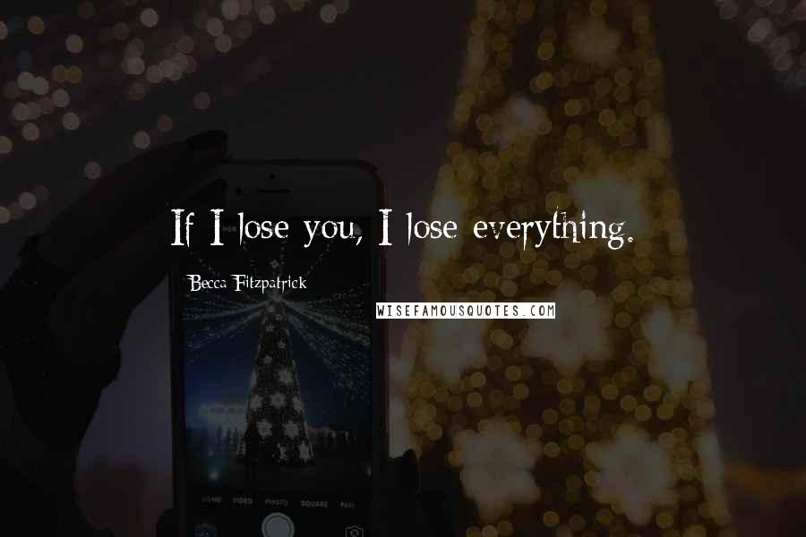 Becca Fitzpatrick Quotes: If I lose you, I lose everything.