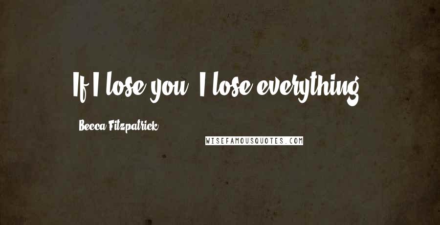 Becca Fitzpatrick Quotes: If I lose you, I lose everything.