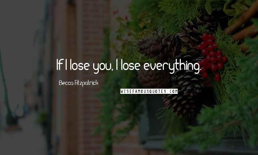 Becca Fitzpatrick Quotes: If I lose you, I lose everything.