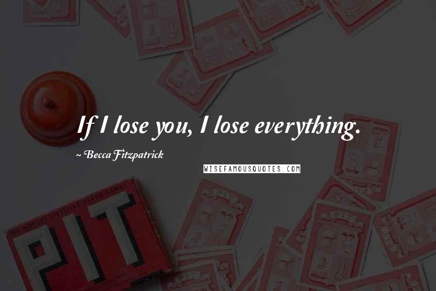 Becca Fitzpatrick Quotes: If I lose you, I lose everything.