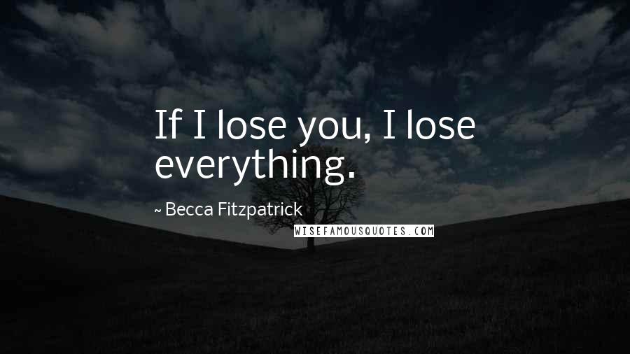 Becca Fitzpatrick Quotes: If I lose you, I lose everything.
