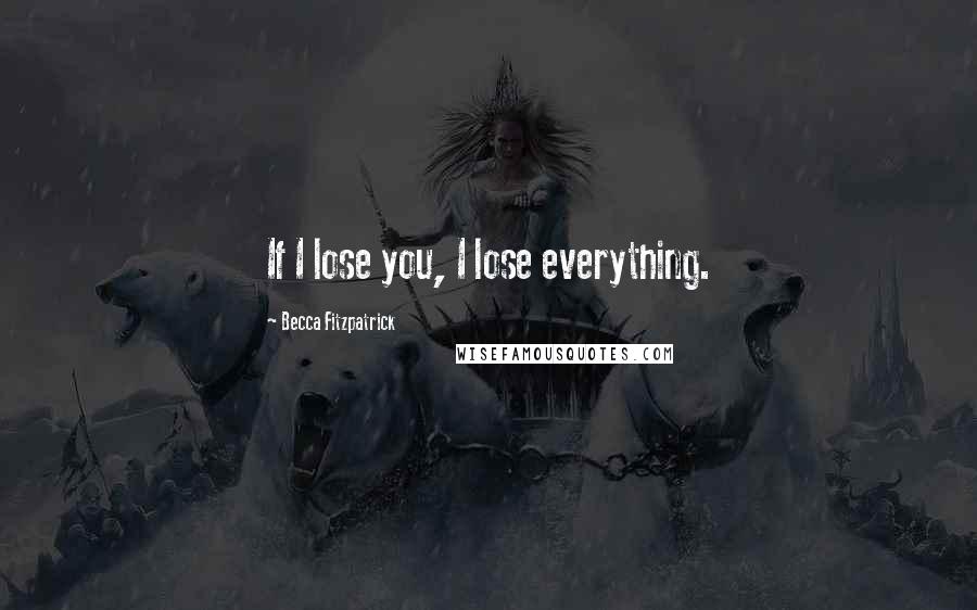 Becca Fitzpatrick Quotes: If I lose you, I lose everything.