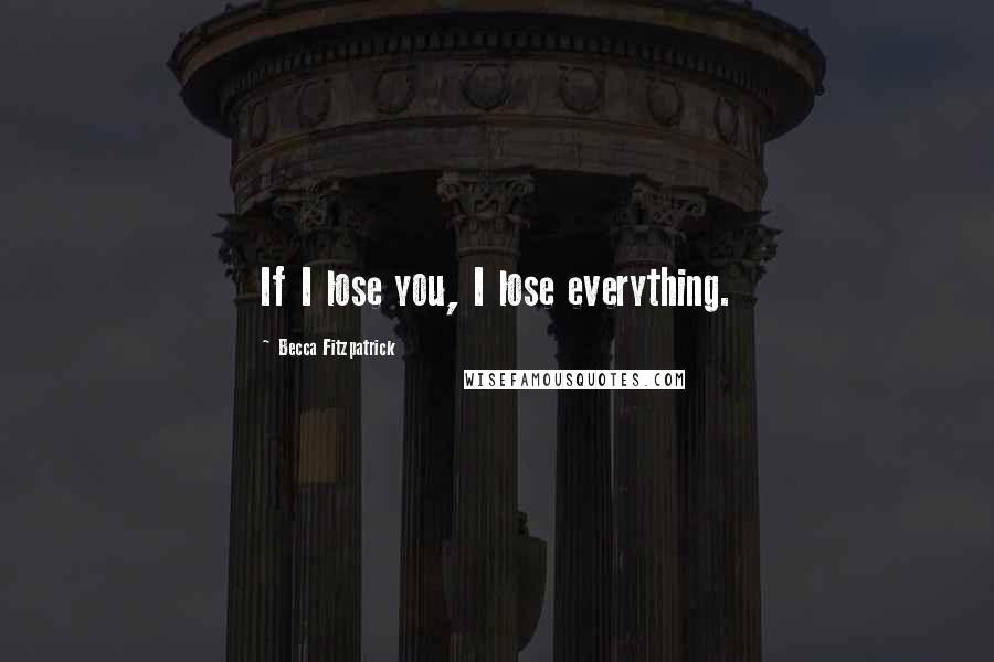 Becca Fitzpatrick Quotes: If I lose you, I lose everything.