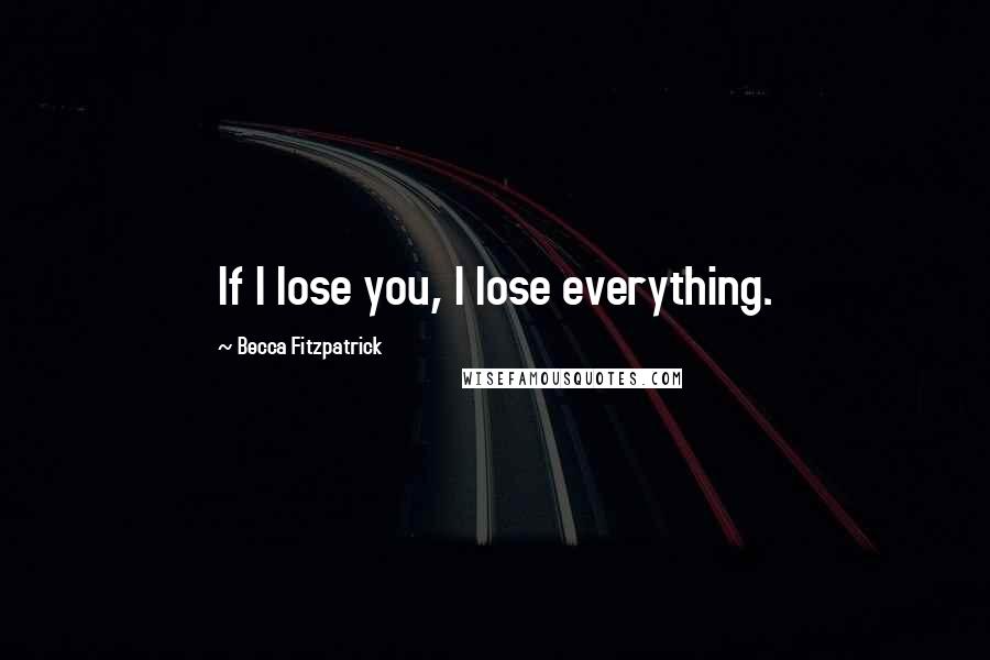 Becca Fitzpatrick Quotes: If I lose you, I lose everything.