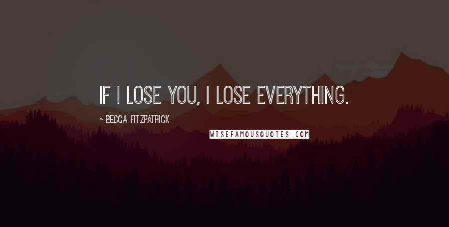Becca Fitzpatrick Quotes: If I lose you, I lose everything.