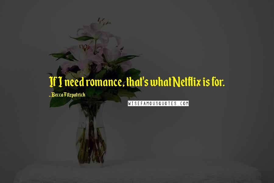 Becca Fitzpatrick Quotes: If I need romance, that's what Netflix is for.