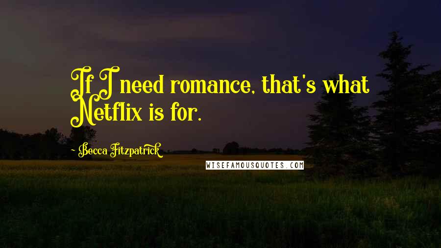 Becca Fitzpatrick Quotes: If I need romance, that's what Netflix is for.