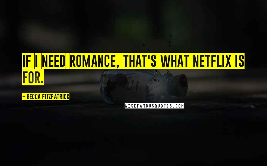 Becca Fitzpatrick Quotes: If I need romance, that's what Netflix is for.