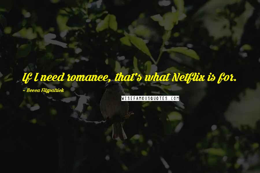 Becca Fitzpatrick Quotes: If I need romance, that's what Netflix is for.