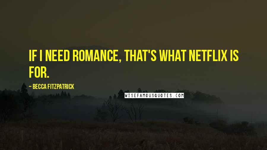 Becca Fitzpatrick Quotes: If I need romance, that's what Netflix is for.