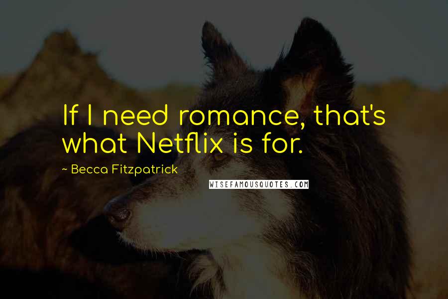 Becca Fitzpatrick Quotes: If I need romance, that's what Netflix is for.