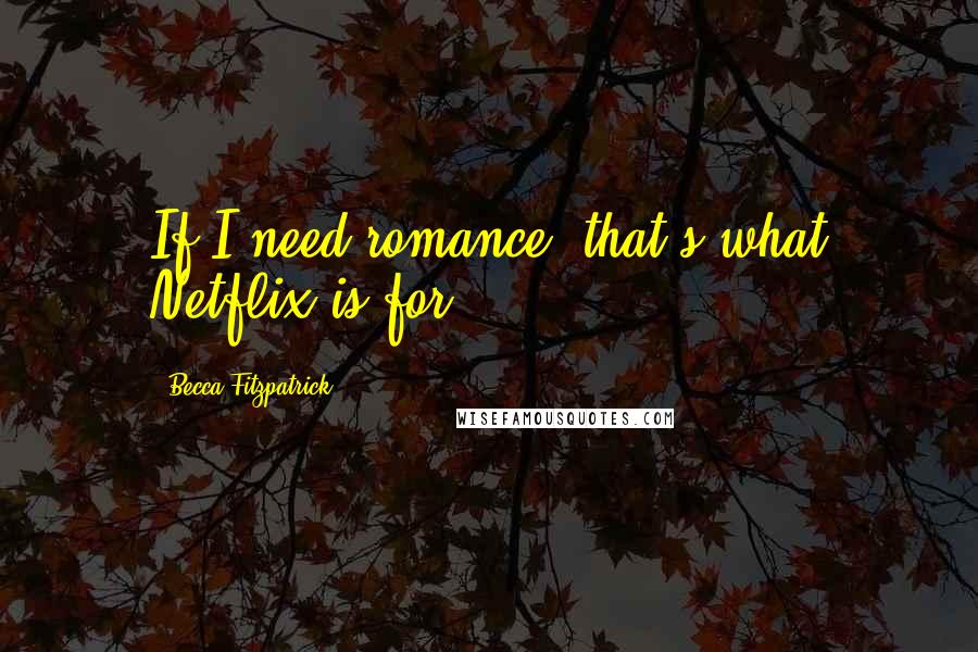 Becca Fitzpatrick Quotes: If I need romance, that's what Netflix is for.