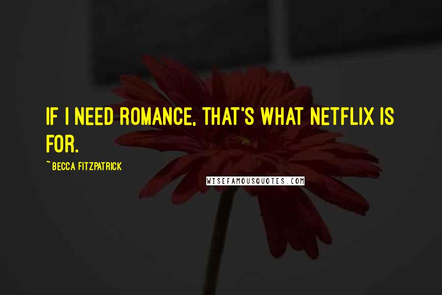 Becca Fitzpatrick Quotes: If I need romance, that's what Netflix is for.