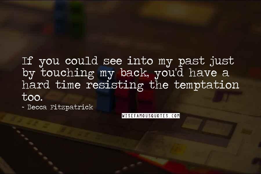 Becca Fitzpatrick Quotes: If you could see into my past just by touching my back, you'd have a hard time resisting the temptation too.
